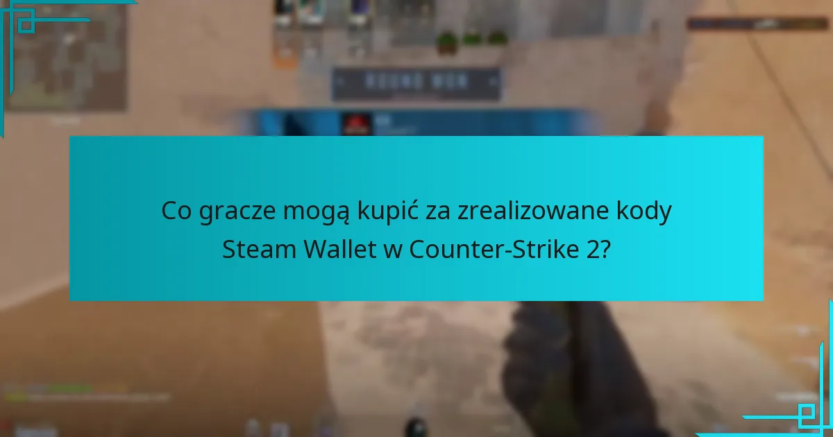 Co gracze mogą kupić za zrealizowane kody Steam Wallet w Counter-Strike 2?