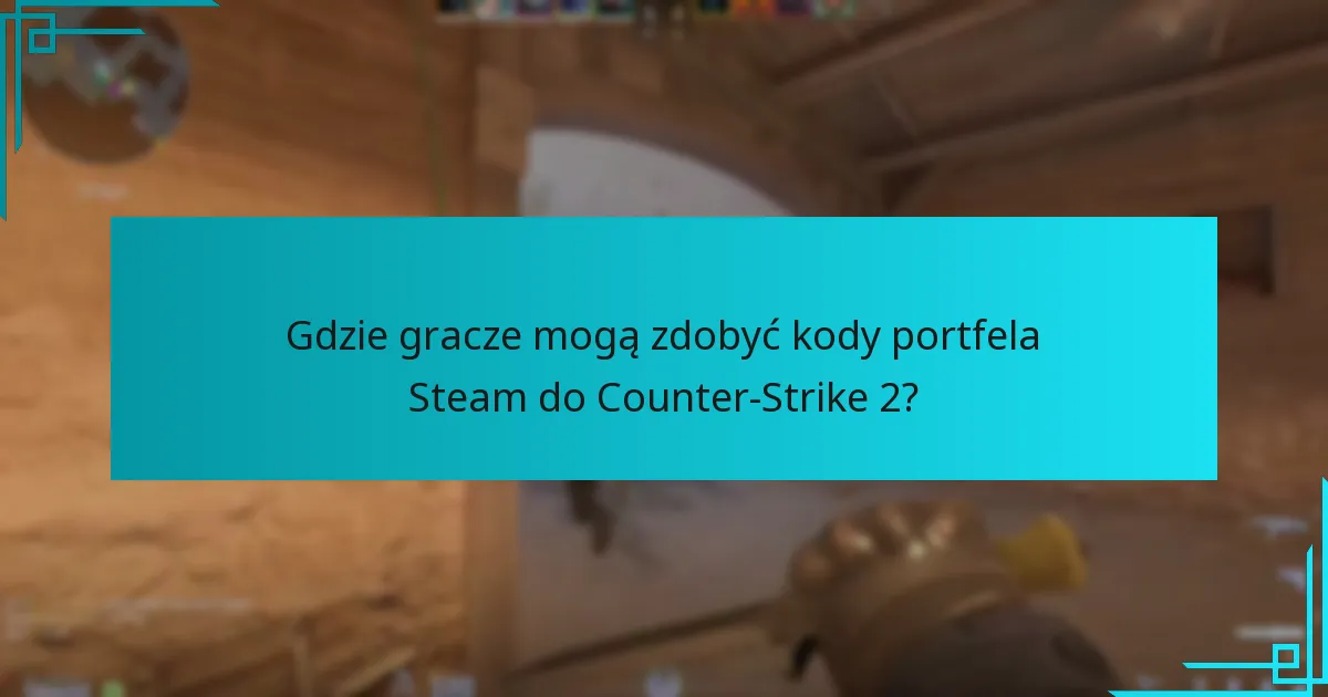 Gdzie gracze mogą zdobyć kody portfela Steam do Counter-Strike 2?