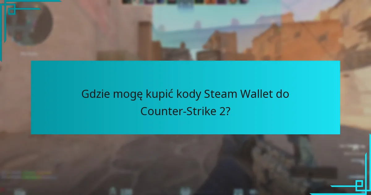 Gdzie mogę kupić kody Steam Wallet do Counter-Strike 2?