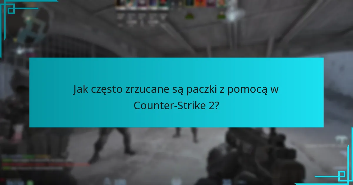 Jak często zrzucane są paczki z pomocą w Counter-Strike 2?