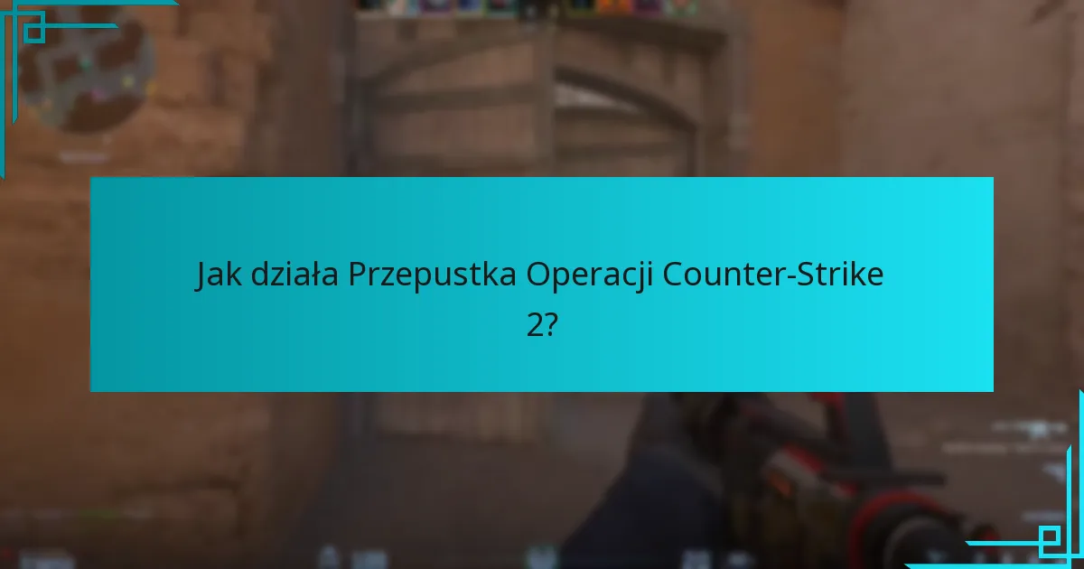 Jak działa Przepustka Operacji Counter-Strike 2?