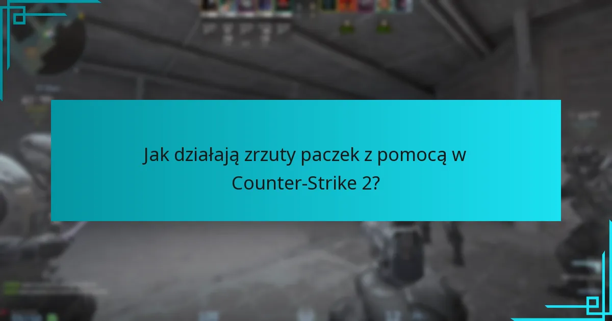 Jak działają zrzuty paczek z pomocą w Counter-Strike 2?