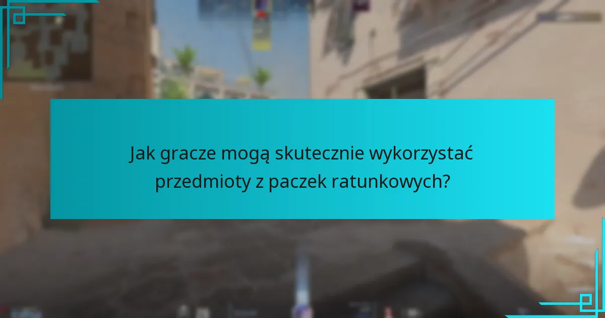 Jak gracze mogą skutecznie wykorzystać przedmioty z paczek ratunkowych?