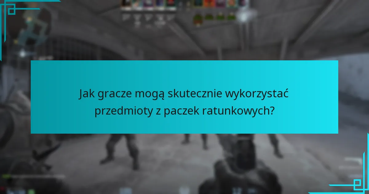 Jak gracze mogą skutecznie wykorzystać przedmioty z paczek ratunkowych?