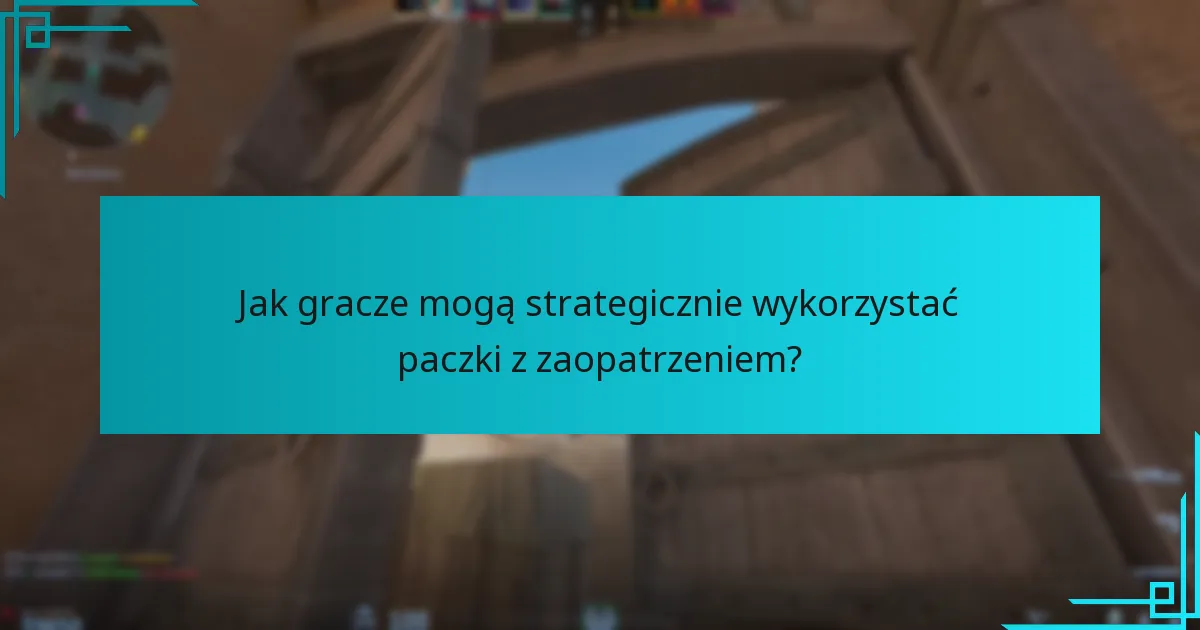 Jak gracze mogą strategicznie wykorzystać paczki z zaopatrzeniem?