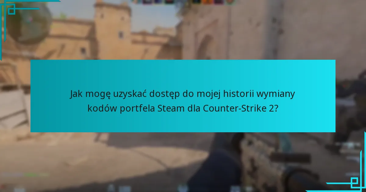 Jak mogę uzyskać dostęp do mojej historii wymiany kodów portfela Steam dla Counter-Strike 2?