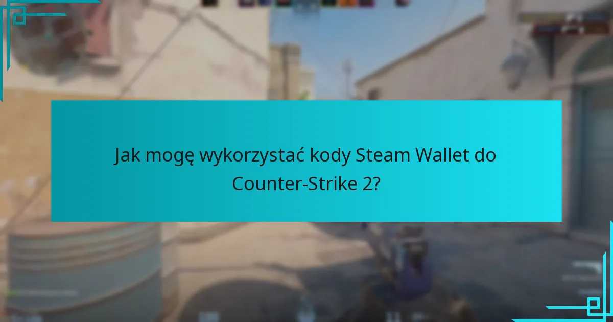 Jak mogę wykorzystać kody Steam Wallet do Counter-Strike 2?
