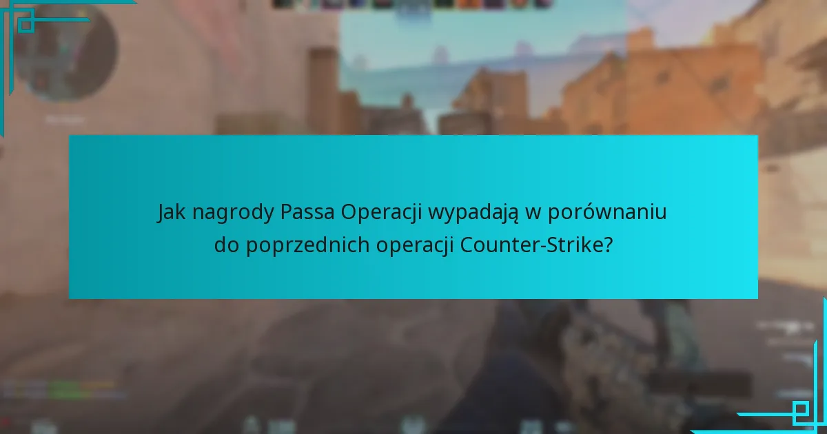 Jak nagrody Passa Operacji wypadają w porównaniu do poprzednich operacji Counter-Strike?