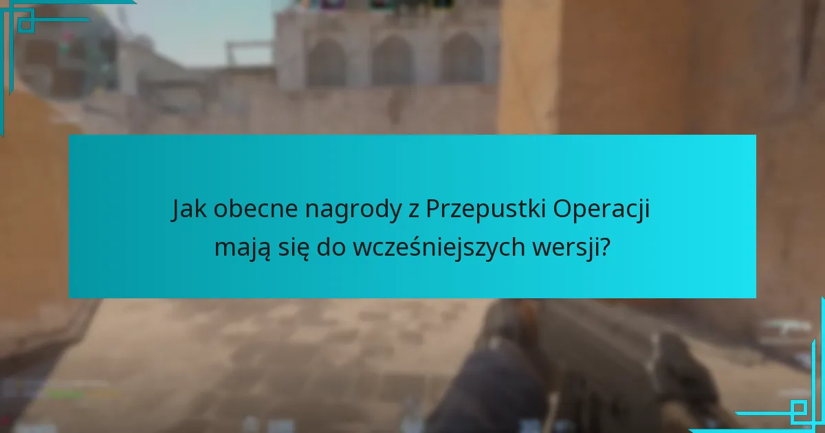 Jak obecne nagrody z Przepustki Operacji mają się do wcześniejszych wersji?