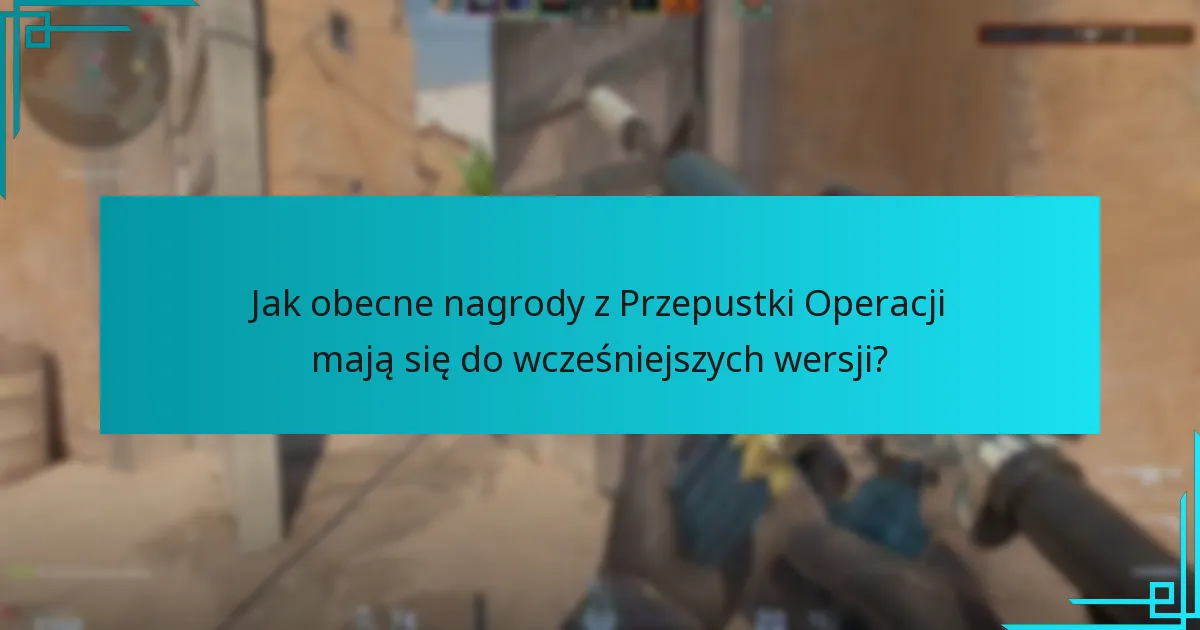 Jak obecne nagrody z Przepustki Operacji mają się do wcześniejszych wersji?