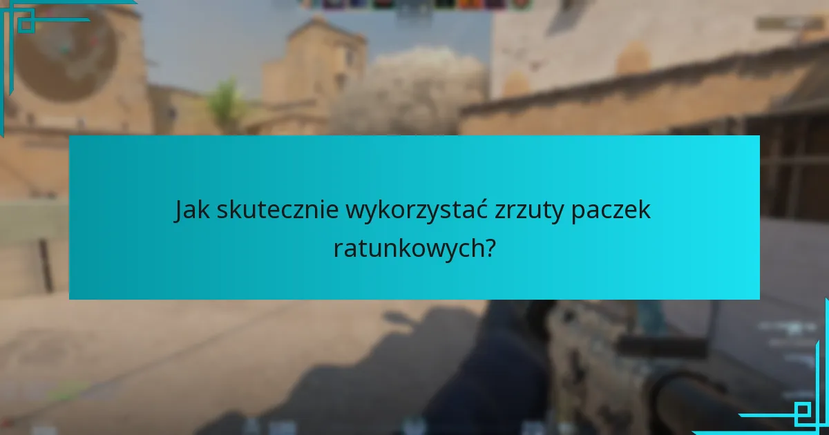 Jak skutecznie wykorzystać zrzuty paczek ratunkowych?