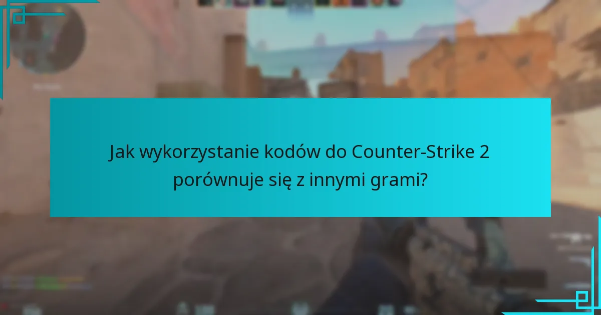 Jak wykorzystanie kodów do Counter-Strike 2 porównuje się z innymi grami?