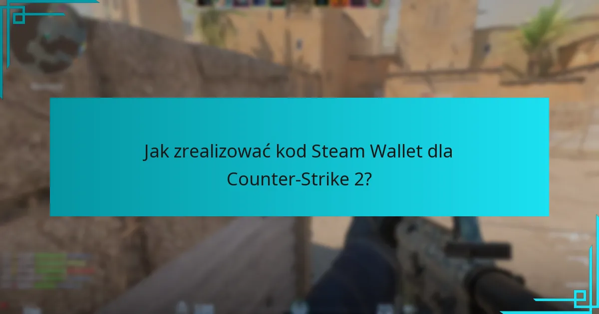 Jak zrealizować kod Steam Wallet dla Counter-Strike 2?