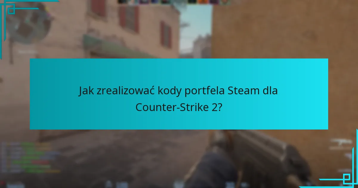 Jak zrealizować kody portfela Steam dla Counter-Strike 2?