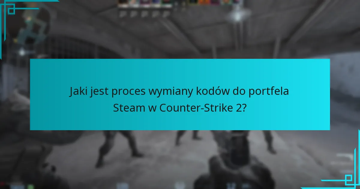 Jaki jest proces wymiany kodów do portfela Steam w Counter-Strike 2?