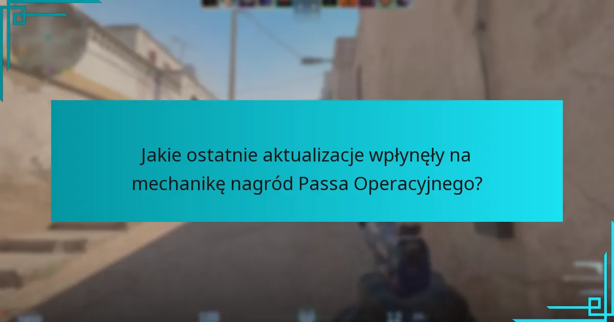 Jakie ostatnie aktualizacje wpłynęły na mechanikę nagród Passa Operacyjnego?