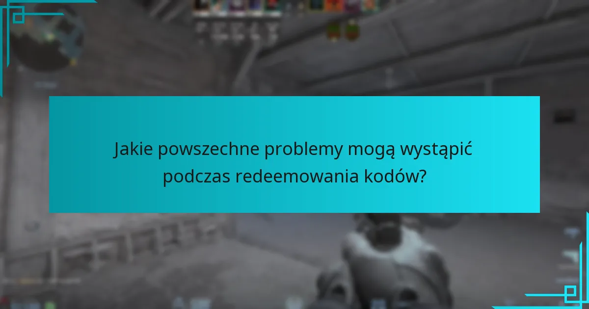 Jakie powszechne problemy mogą wystąpić podczas redeemowania kodów?