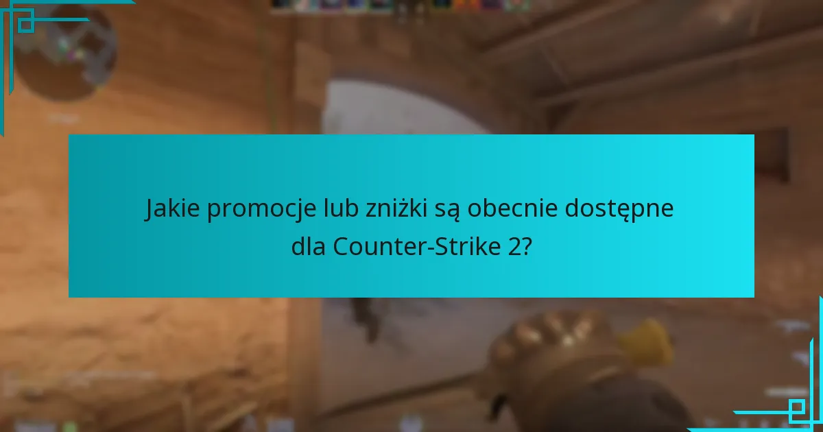 Jakie promocje lub zniżki są obecnie dostępne dla Counter-Strike 2?