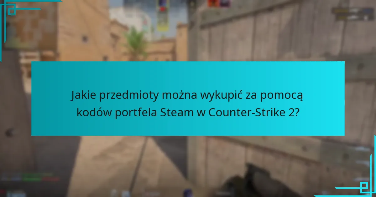 Jakie przedmioty można wykupić za pomocą kodów portfela Steam w Counter-Strike 2?