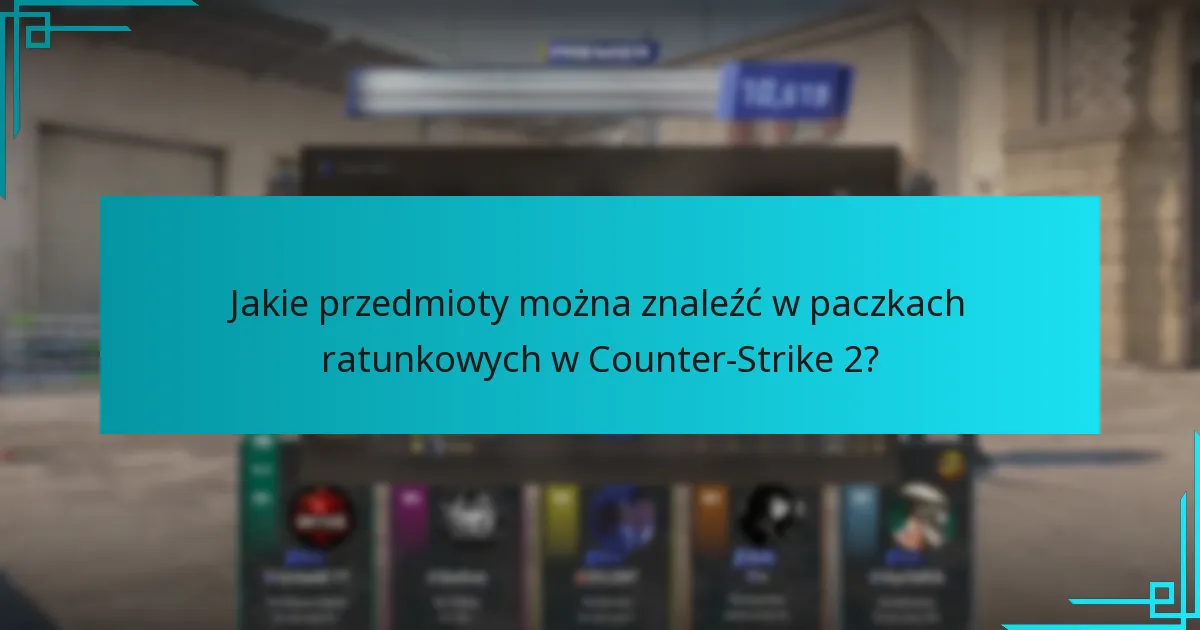 Jakie przedmioty można znaleźć w paczkach ratunkowych w Counter-Strike 2?
