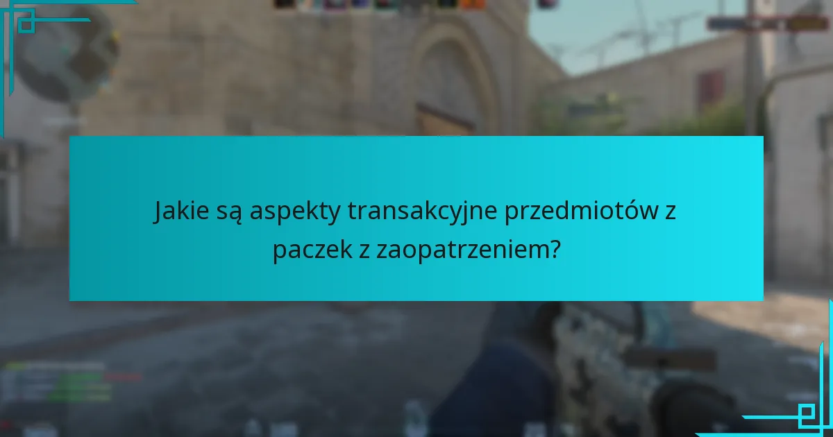 Jakie są aspekty transakcyjne przedmiotów z paczek z zaopatrzeniem?