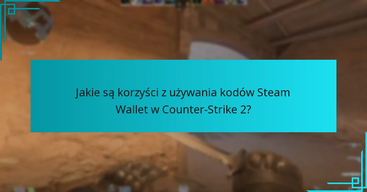 Jakie są korzyści z używania kodów Steam Wallet w Counter-Strike 2?