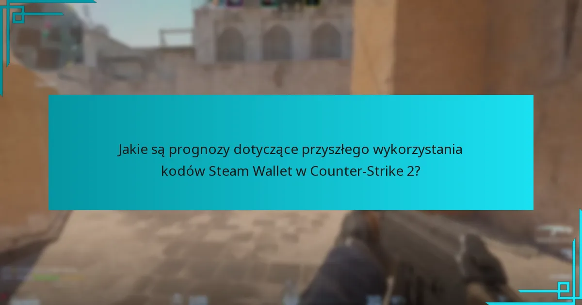 Jakie są prognozy dotyczące przyszłego wykorzystania kodów Steam Wallet w Counter-Strike 2?