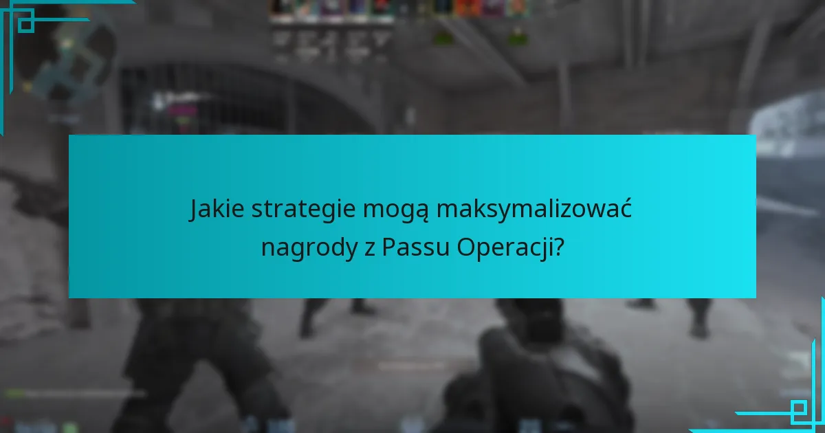 Jakie strategie mogą maksymalizować nagrody z Passu Operacji?