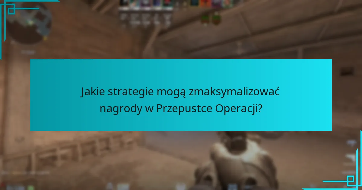 Jakie strategie mogą zmaksymalizować nagrody w Przepustce Operacji?