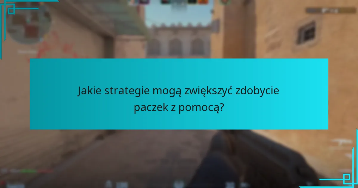Jakie strategie mogą zwiększyć zdobycie paczek z pomocą?