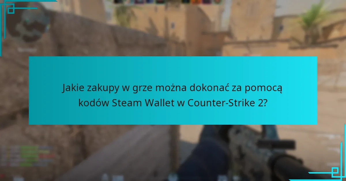 Jakie zakupy w grze można dokonać za pomocą kodów Steam Wallet w Counter-Strike 2?