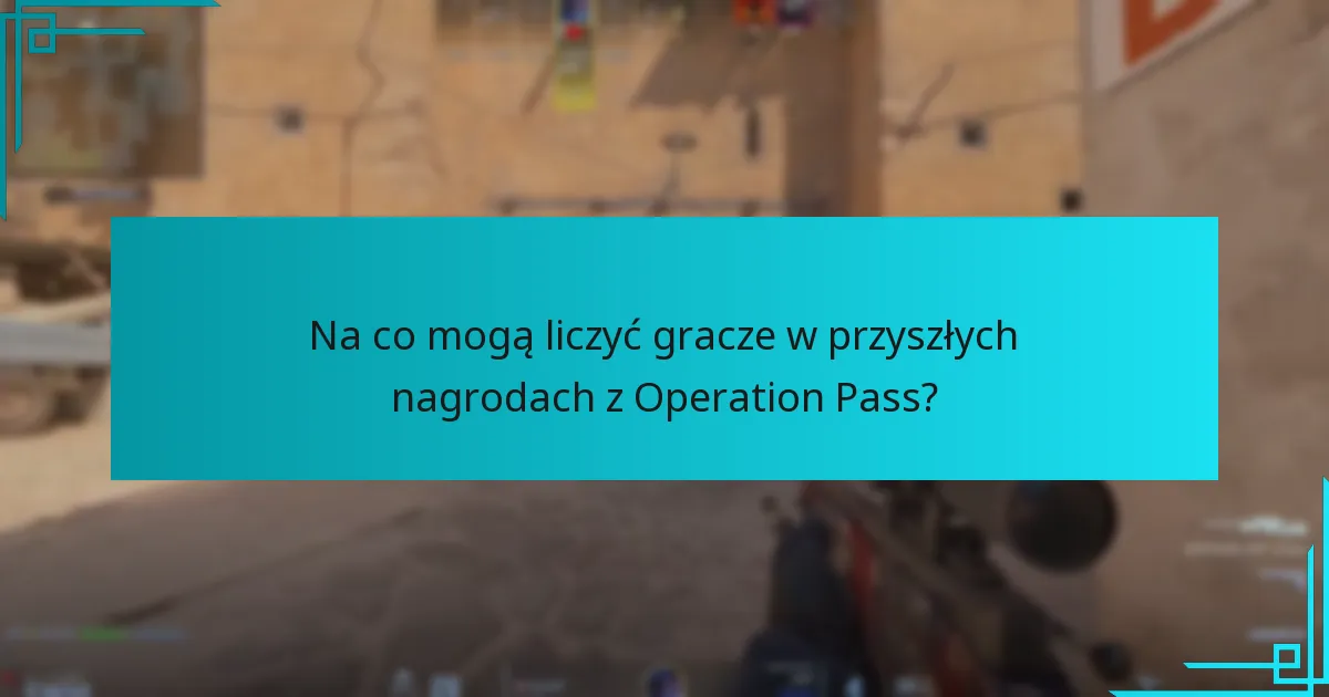 Na co mogą liczyć gracze w przyszłych nagrodach z Operation Pass?